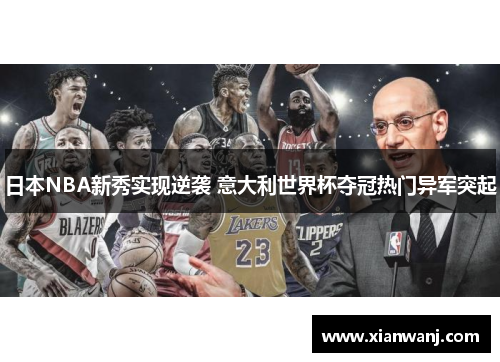 日本NBA新秀实现逆袭 意大利世界杯夺冠热门异军突起